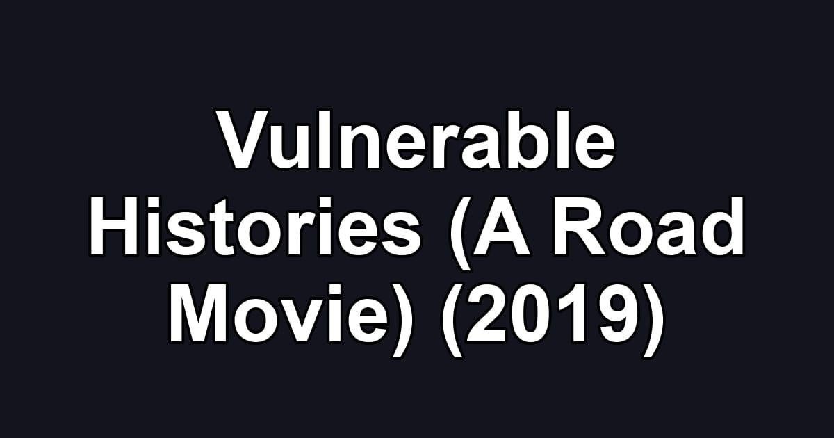Vulnerable Histories (A Road Movie) (2019)