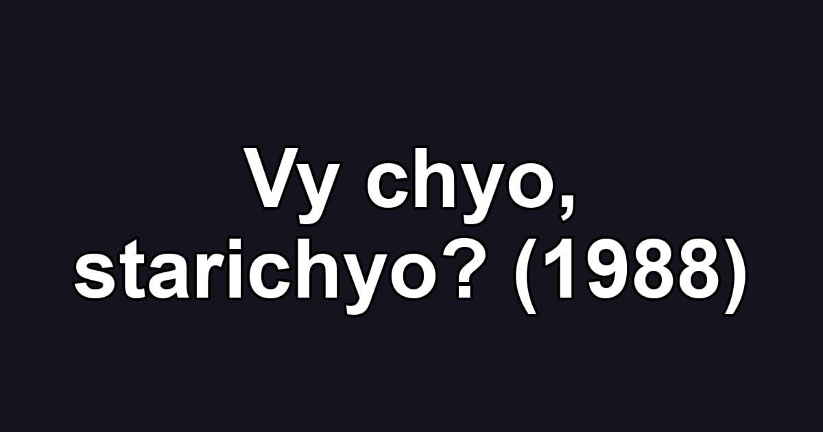 Vy chyo, starichyo? (1988)