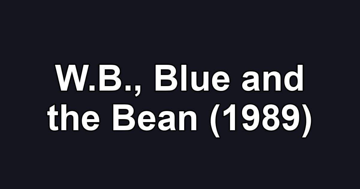 W.B., Blue and the Bean (1989)