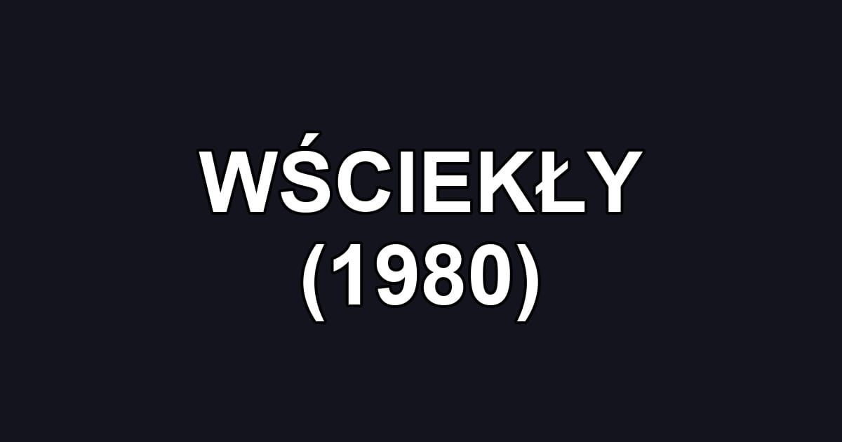 WŚCIEKŁY (1980)