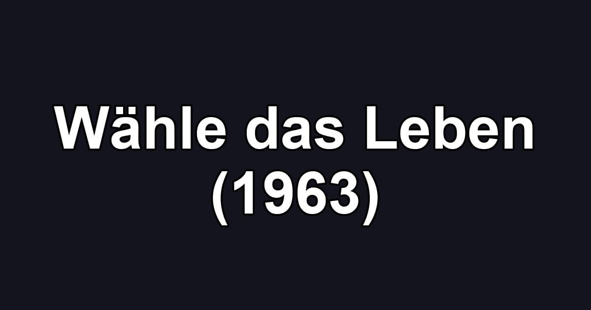 Wähle das Leben (1963)