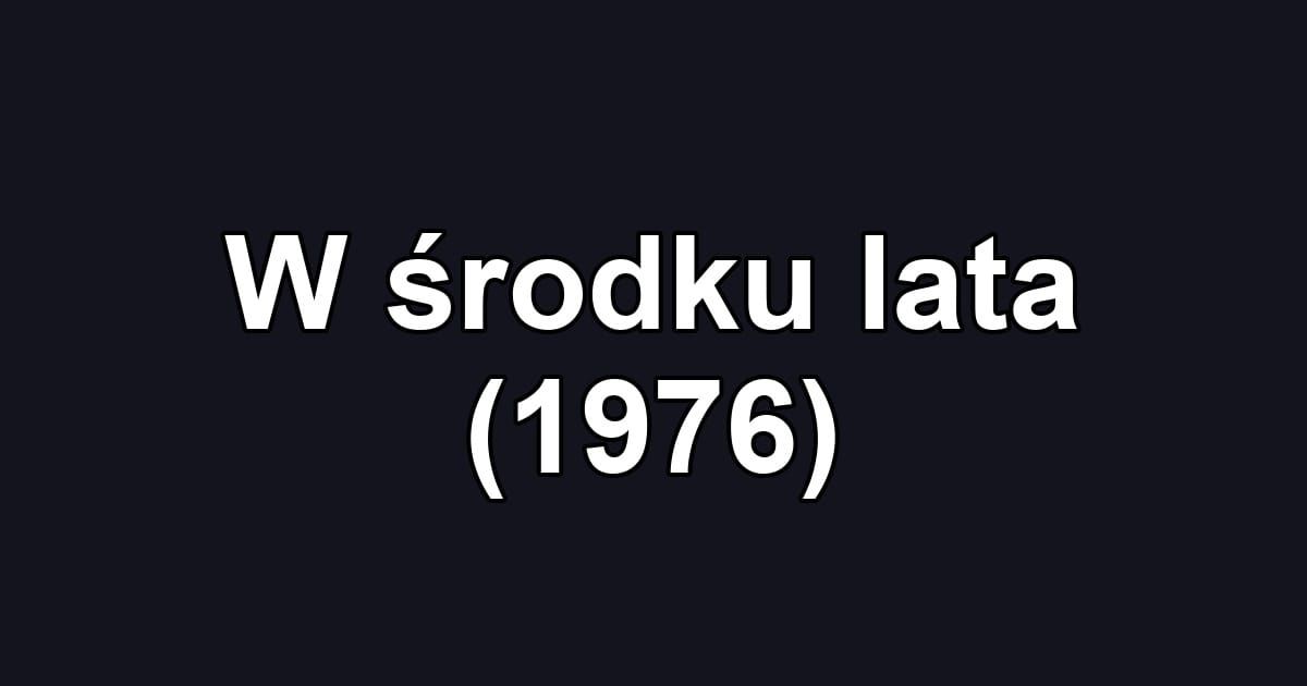 W środku lata (1976)
