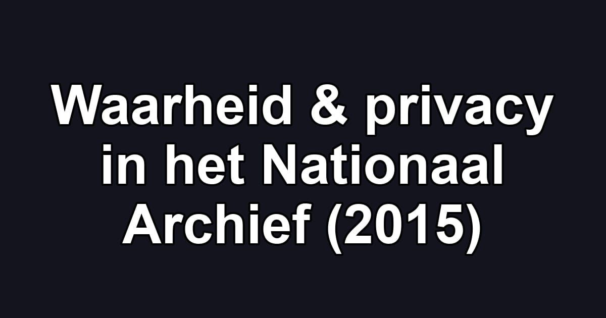 Waarheid & privacy in het Nationaal Archief (2015)