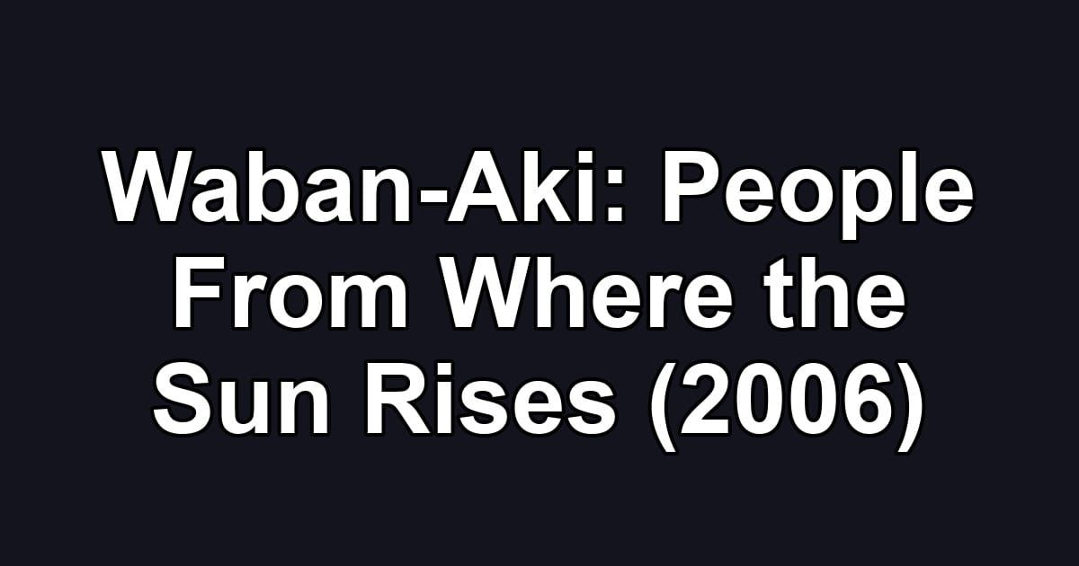 Waban-Aki: People From Where the Sun Rises (2006)