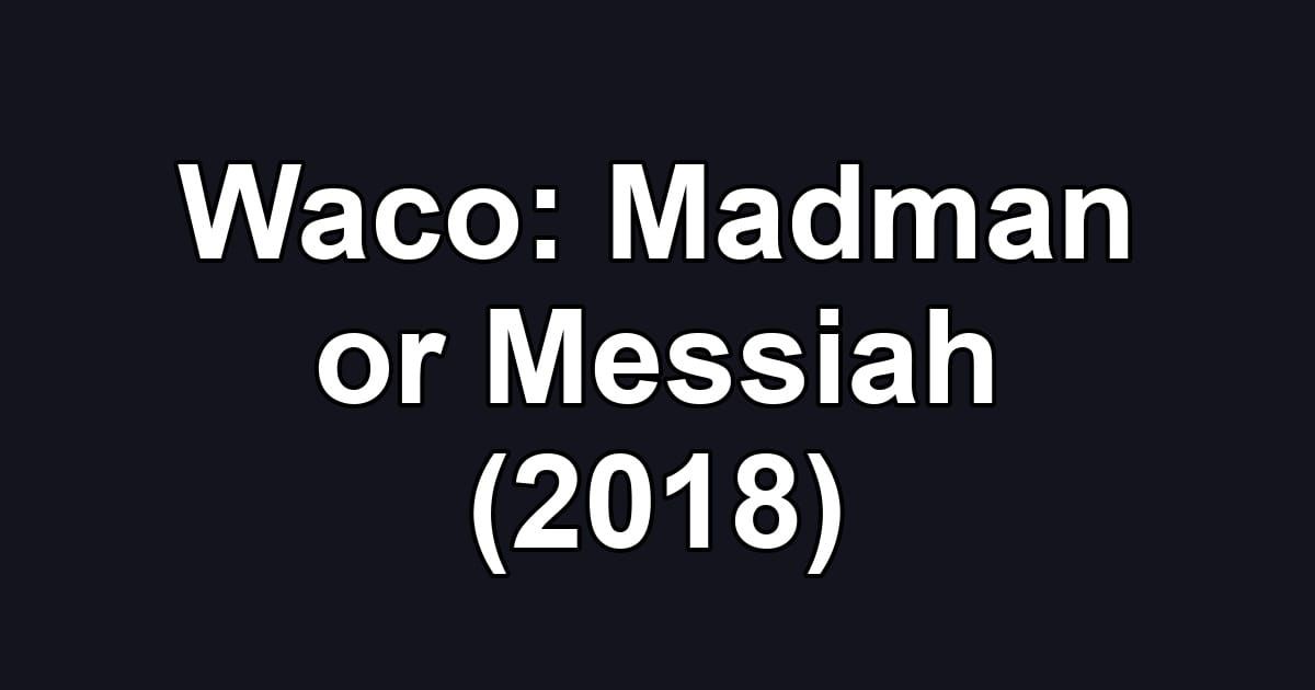 Waco: Madman or Messiah (2018)