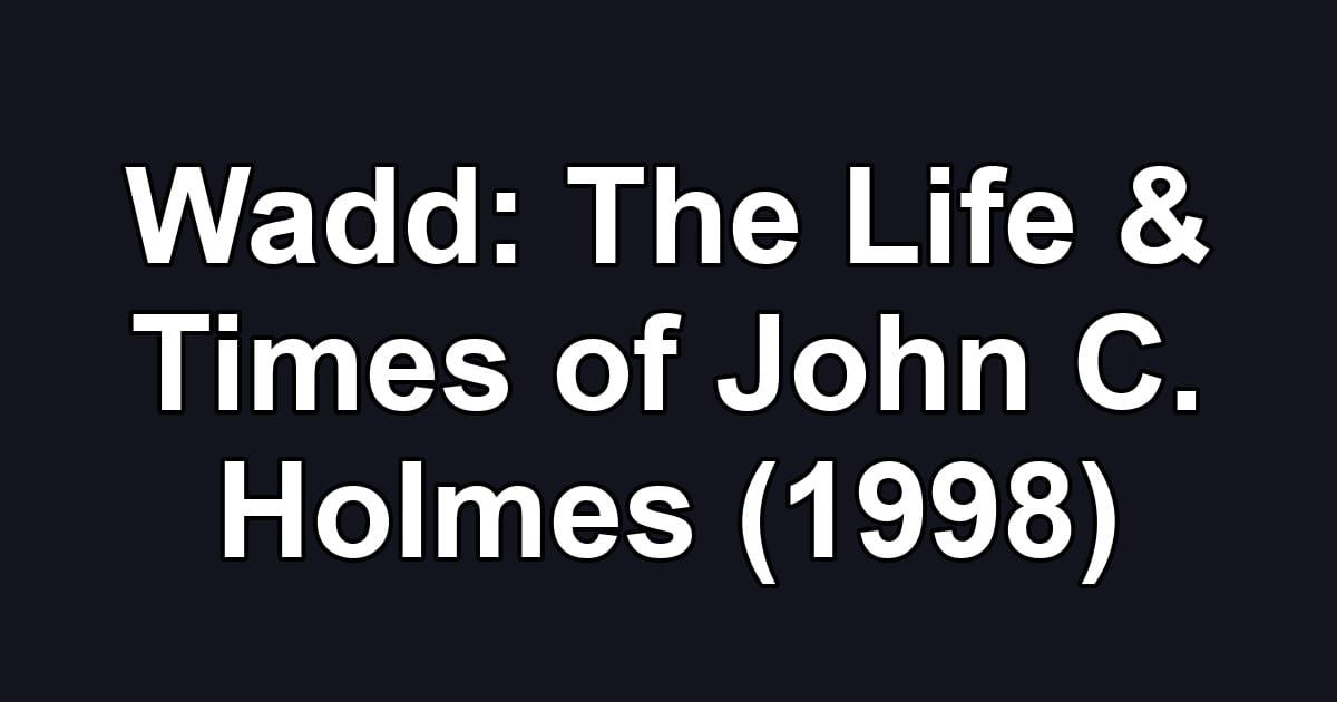 Wadd: The Life & Times of John C. Holmes (1998)