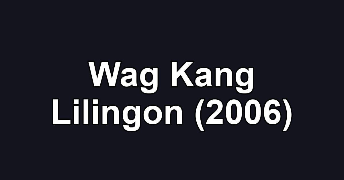 Wag Kang Lilingon (2006)