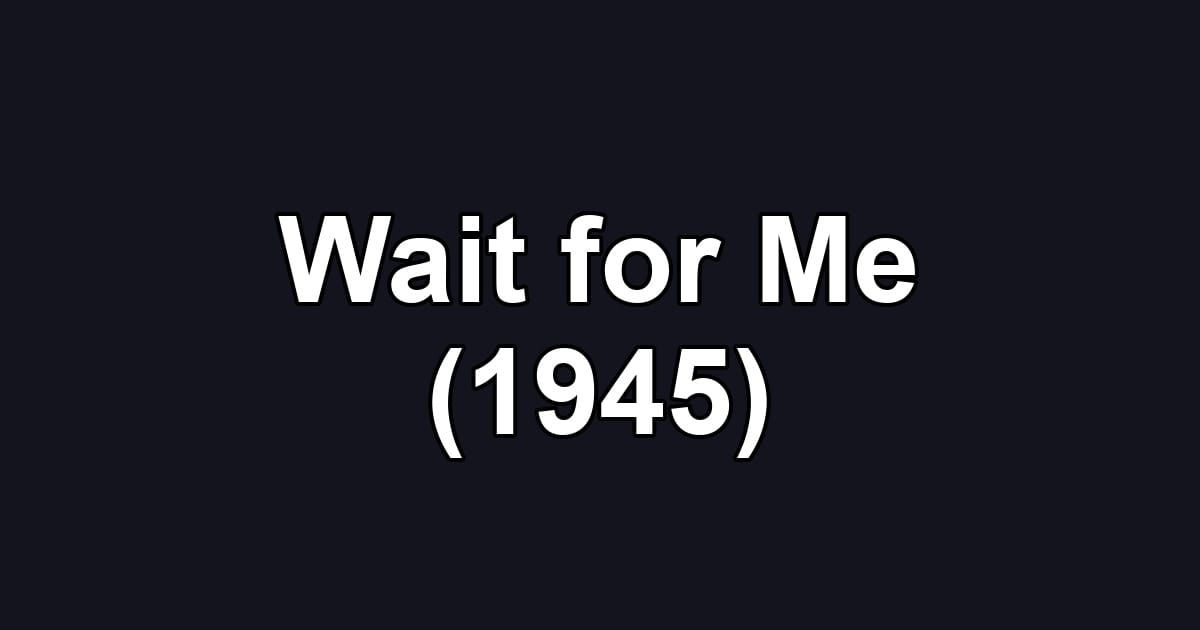 Wait for Me (1945)