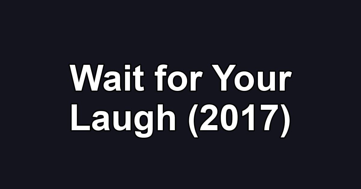 Wait for Your Laugh (2017)