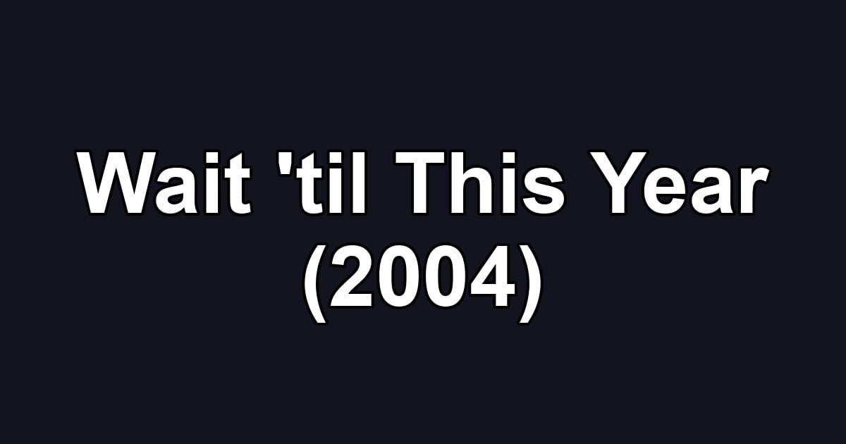 Wait 'til This Year (2004)