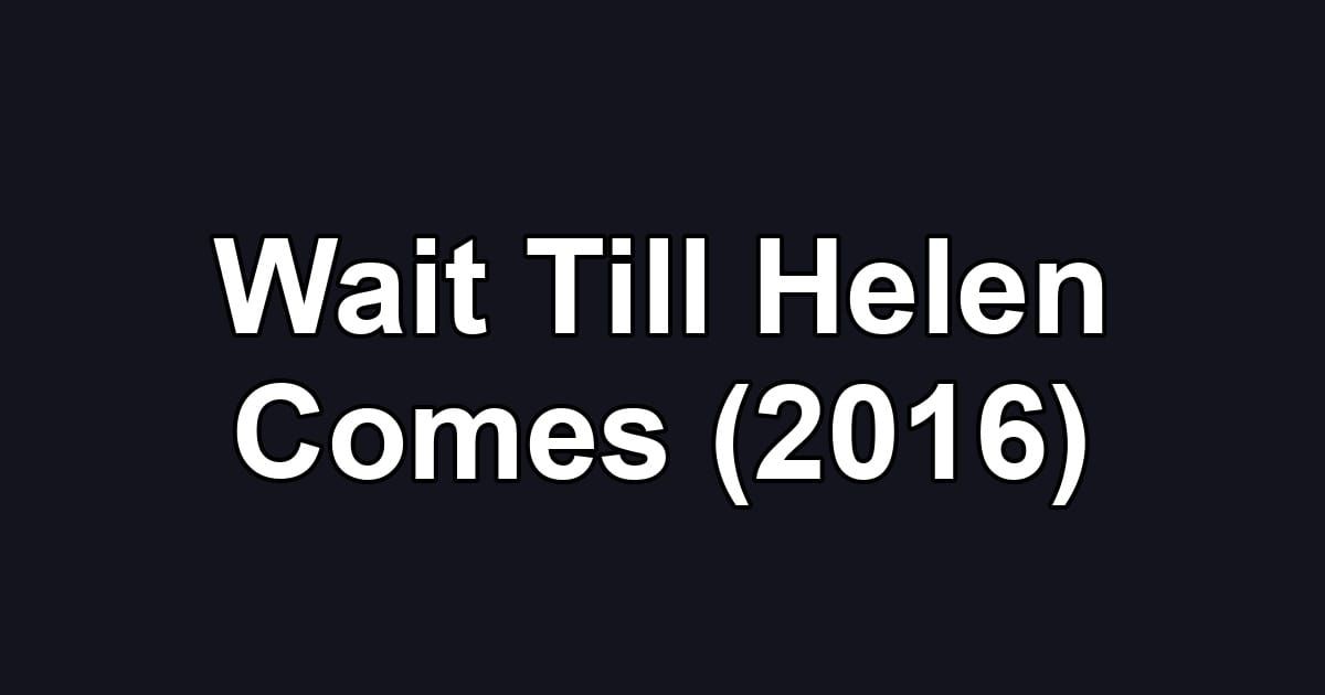 Wait Till Helen Comes (2016)