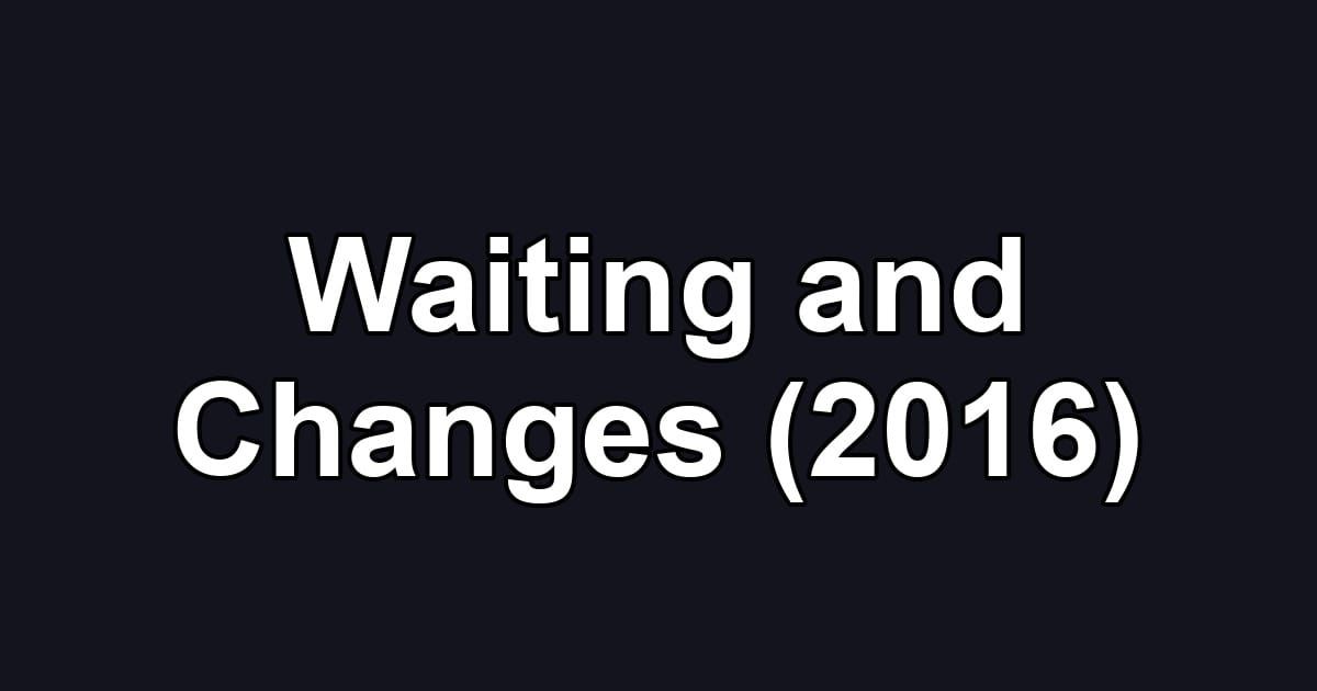 Waiting and Changes (2016)