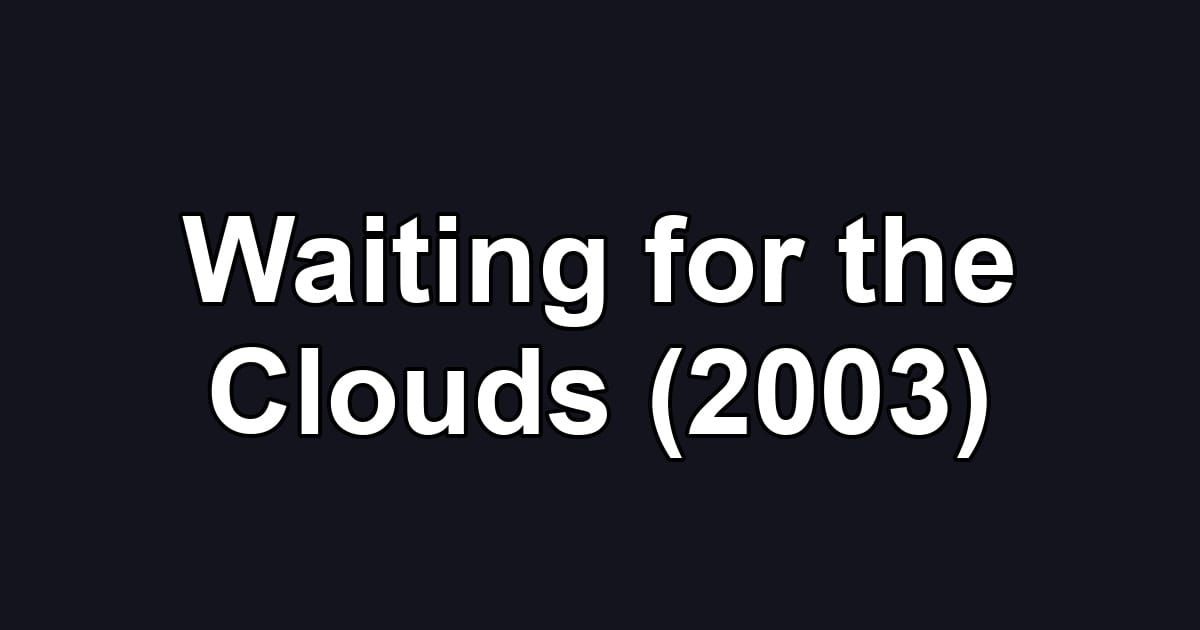 Waiting for the Clouds (2003)