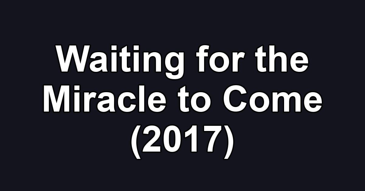 Waiting for the Miracle to Come (2017)
