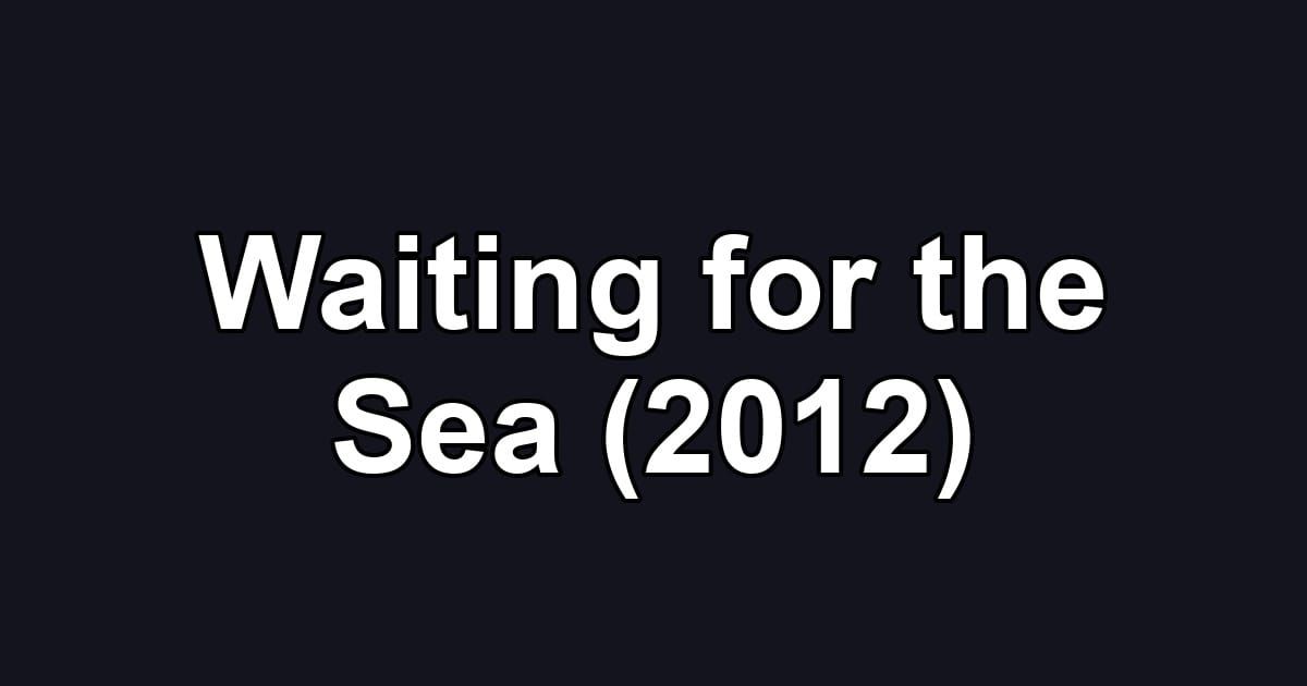 Waiting for the Sea (2012)