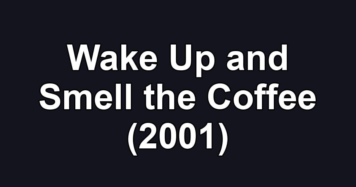 Wake Up and Smell the Coffee (2001)