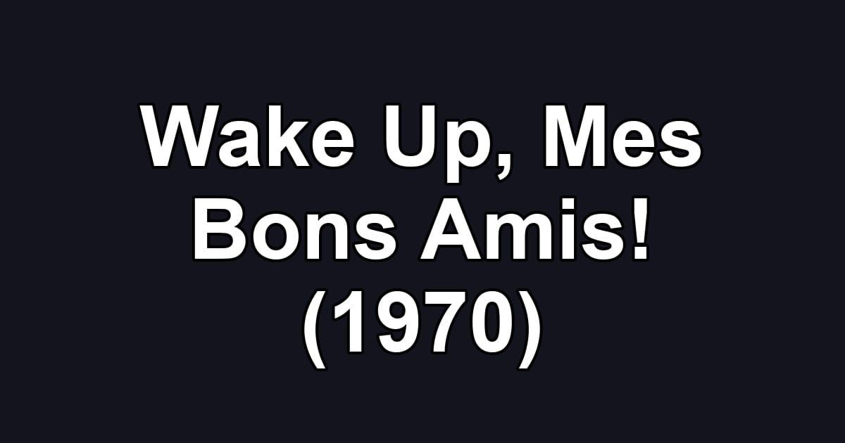 Wake Up, Mes Bons Amis! (1970)
