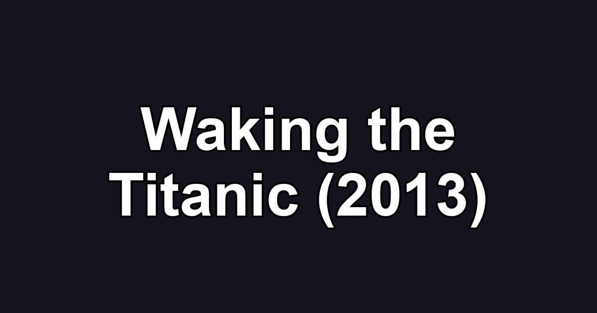 Waking the Titanic (2013)
