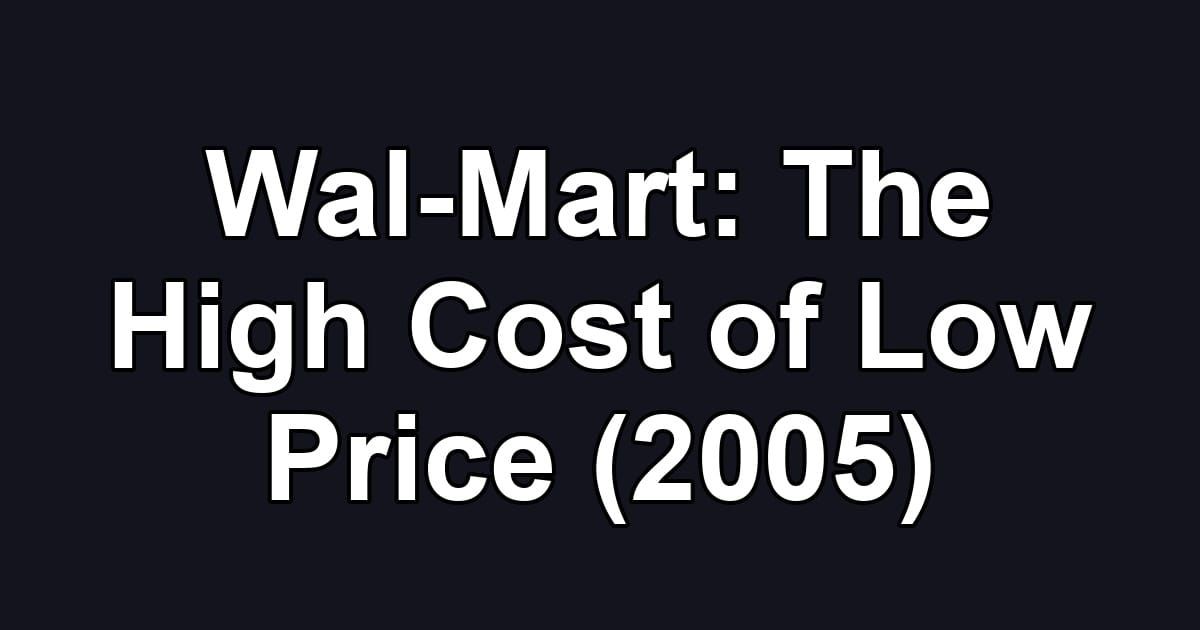 Wal-Mart: The High Cost of Low Price (2005)