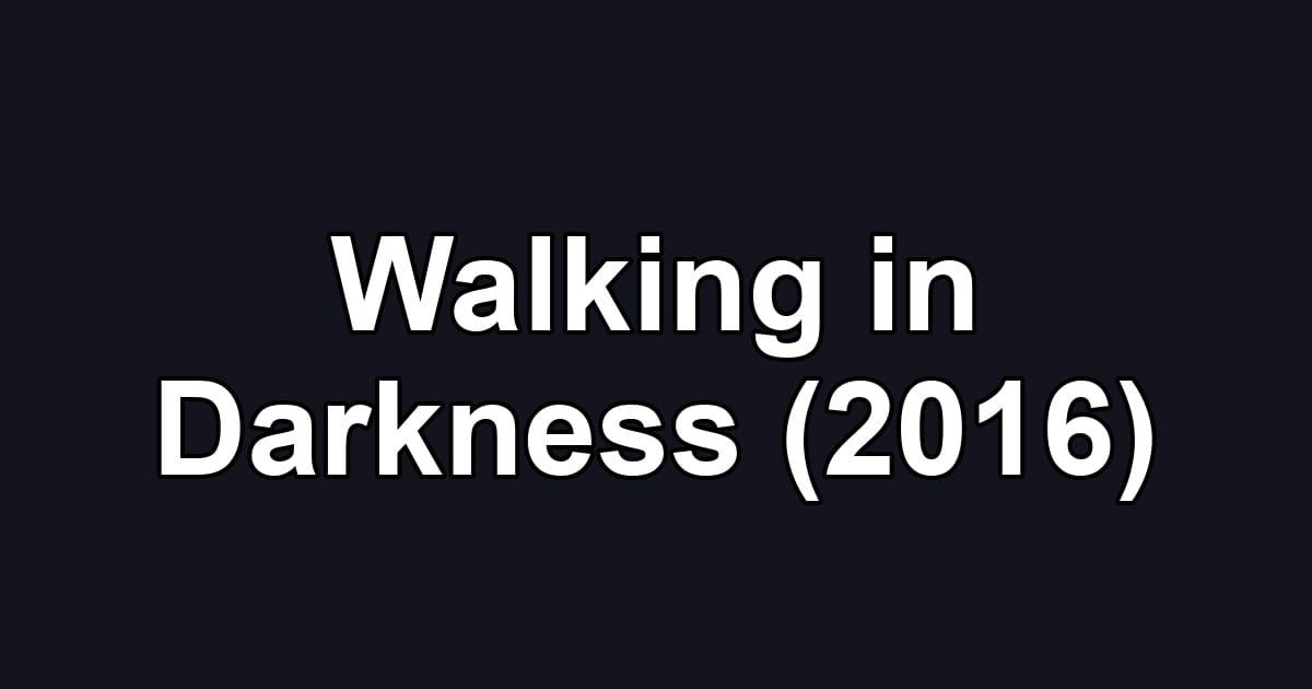 Walking in Darkness (2016)