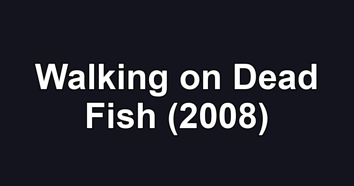 Walking on Dead Fish (2008)