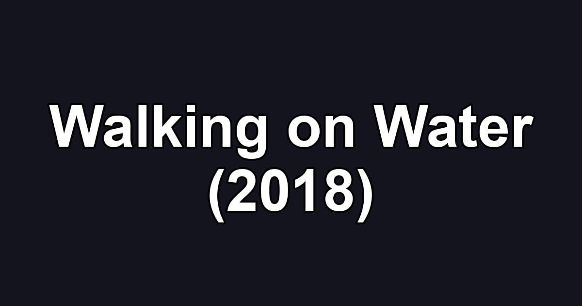 Walking on Water (2018)