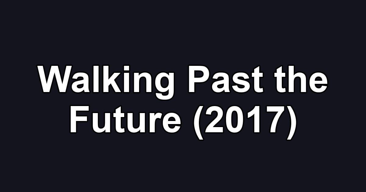 Walking Past the Future (2017)
