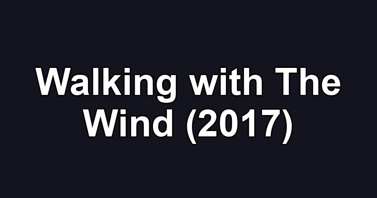 Walking with The Wind (2017)