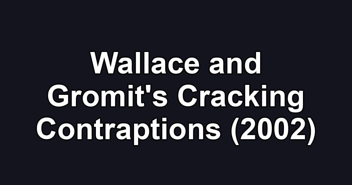 Wallace and Gromit's Cracking Contraptions (2002)