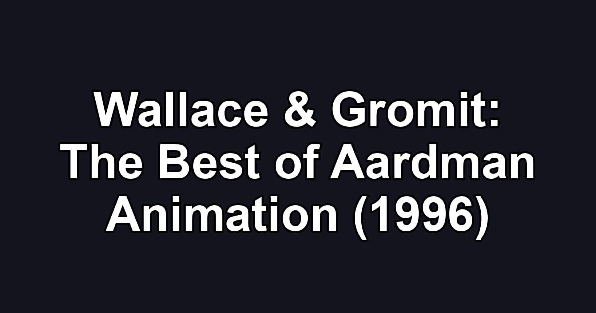 Wallace & Gromit: The Best of Aardman Animation (1996)