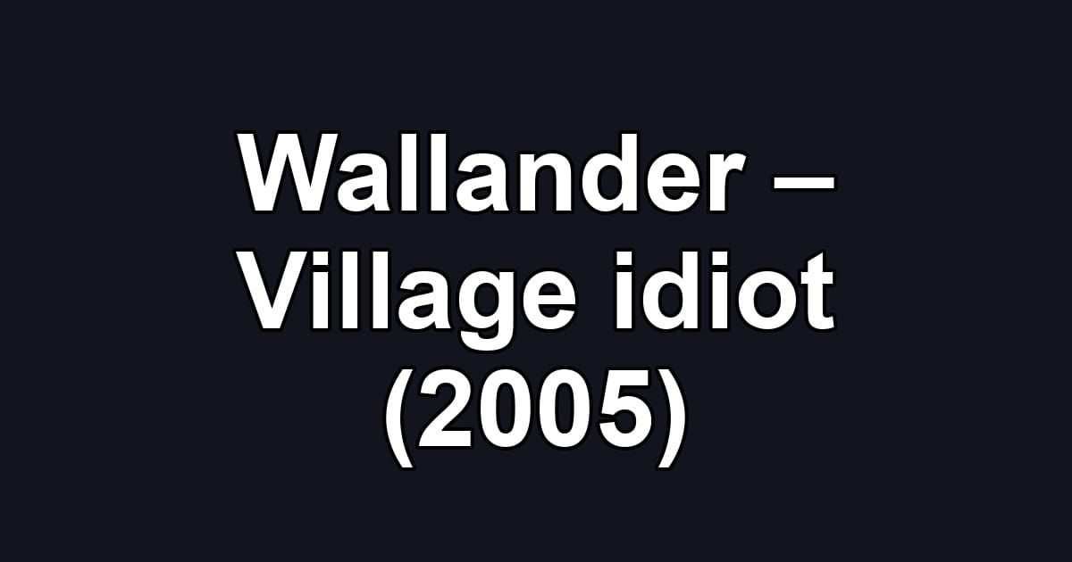 Wallander – Village idiot (2005)