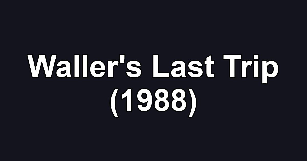 Waller's Last Trip (1988)