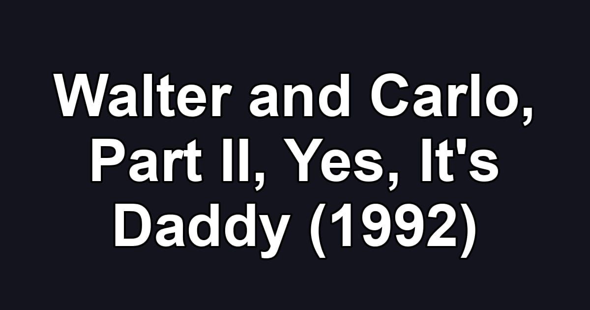 Walter and Carlo, Part II, Yes, It's Daddy (1992)