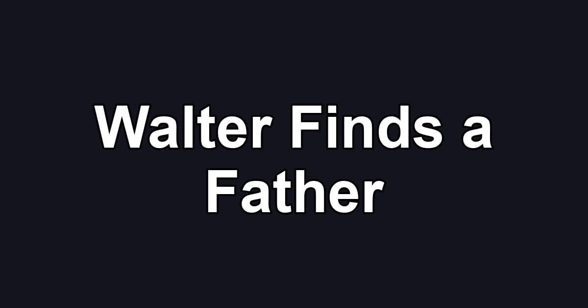 Walter Finds a Father