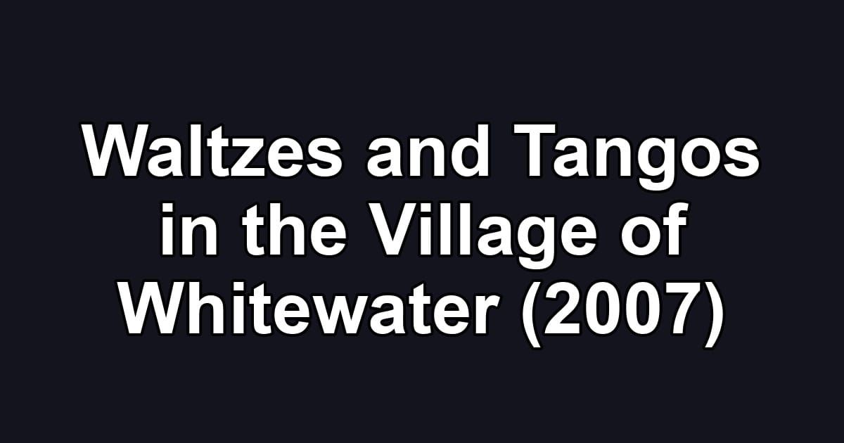 Waltzes and Tangos in the Village of Whitewater (2007)
