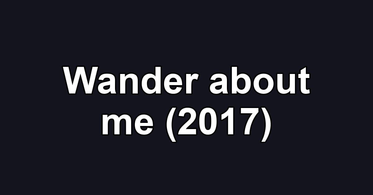 Wander about me (2017)