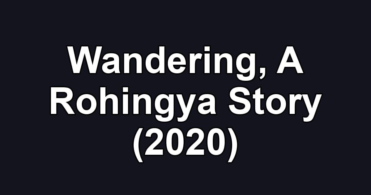 Wandering, A Rohingya Story (2020)
