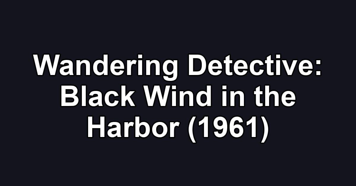 Wandering Detective: Black Wind in the Harbor (1961)