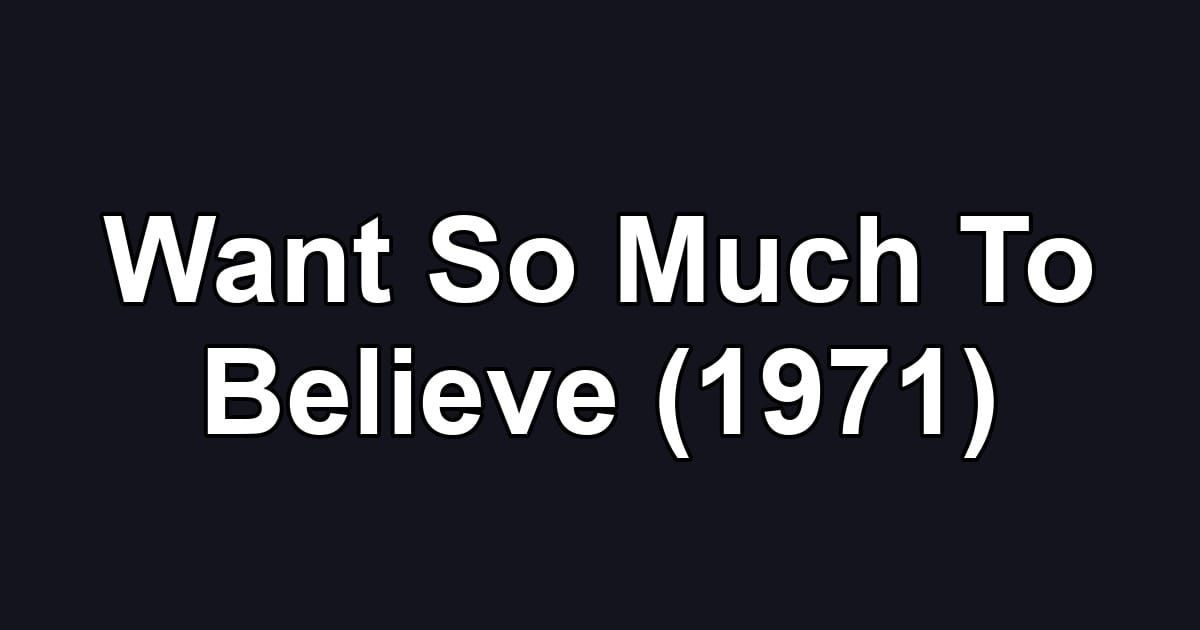 Want So Much To Believe (1971)