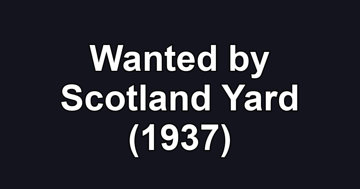 Wanted by Scotland Yard (1937)