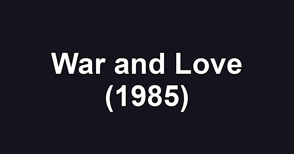 War and Love (1985)
