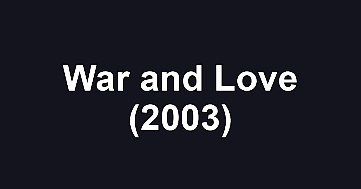 War and Love (2003)
