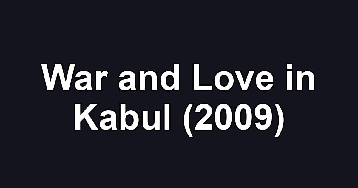 War and Love in Kabul (2009)
