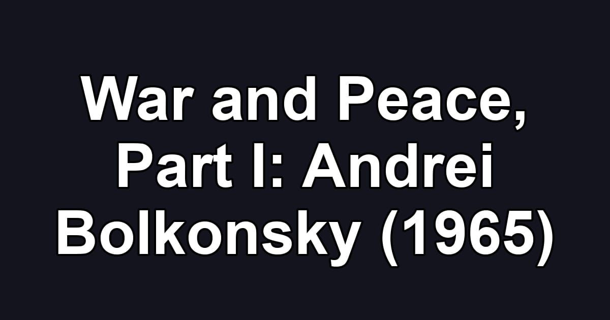 War and Peace, Part I: Andrei Bolkonsky (1965)