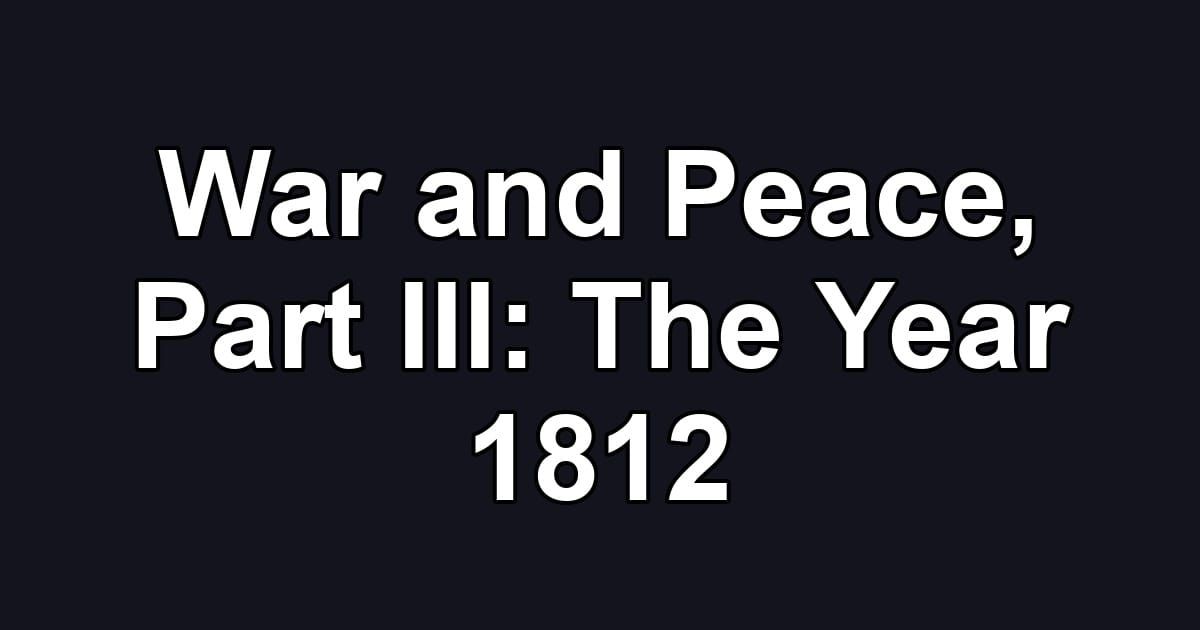 War and Peace, Part III: The Year 1812