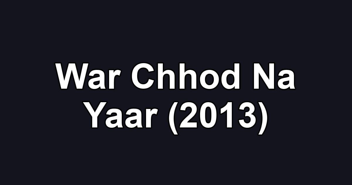 War Chhod Na Yaar (2013)
