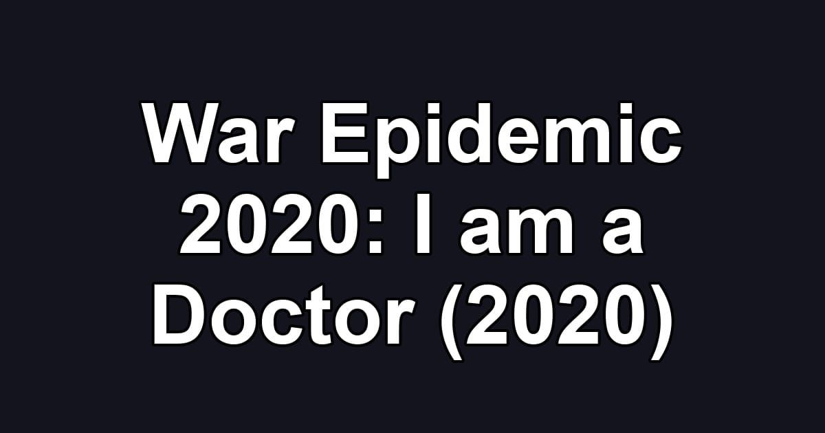 War Epidemic 2020: I am a Doctor (2020)