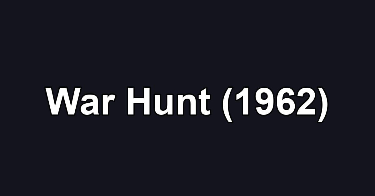 War Hunt (1962)