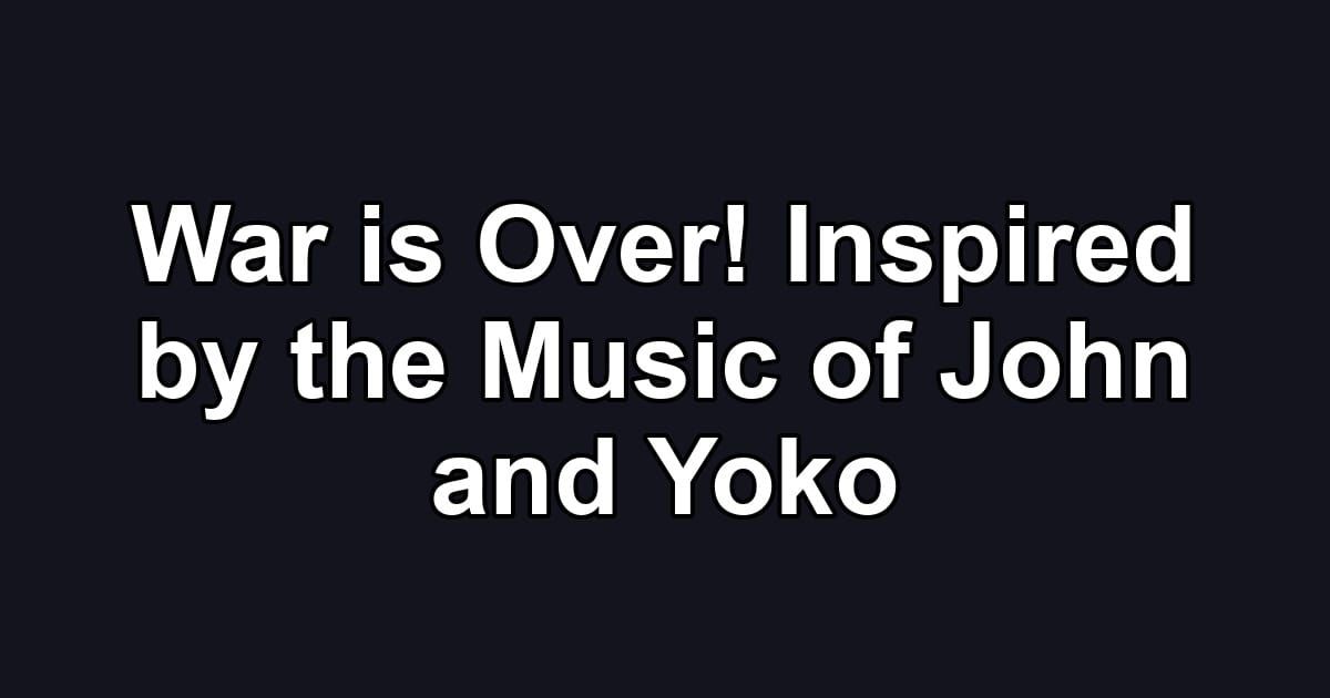 War is Over! Inspired by the Music of John and Yoko