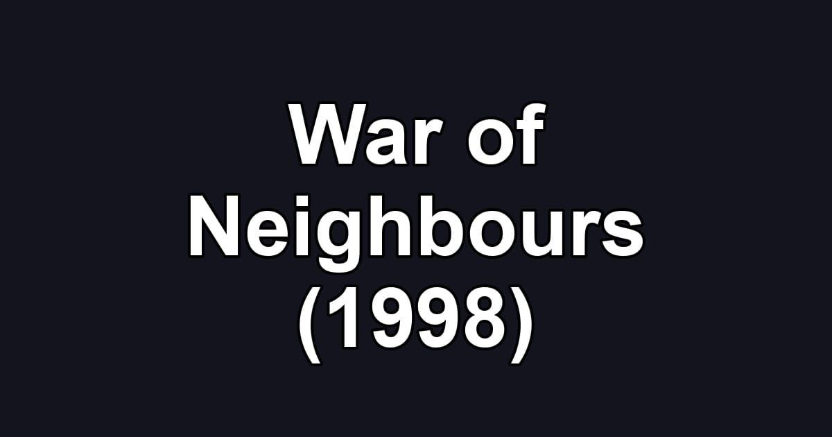 War of Neighbours (1998)